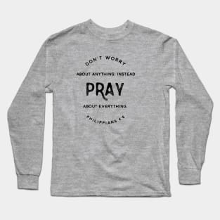 Dont worry, Pray!!!! Long Sleeve T-Shirt